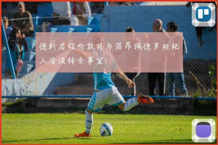 德科启程伦敦将与若昂佩德罗经纪人洽谈转会事宜