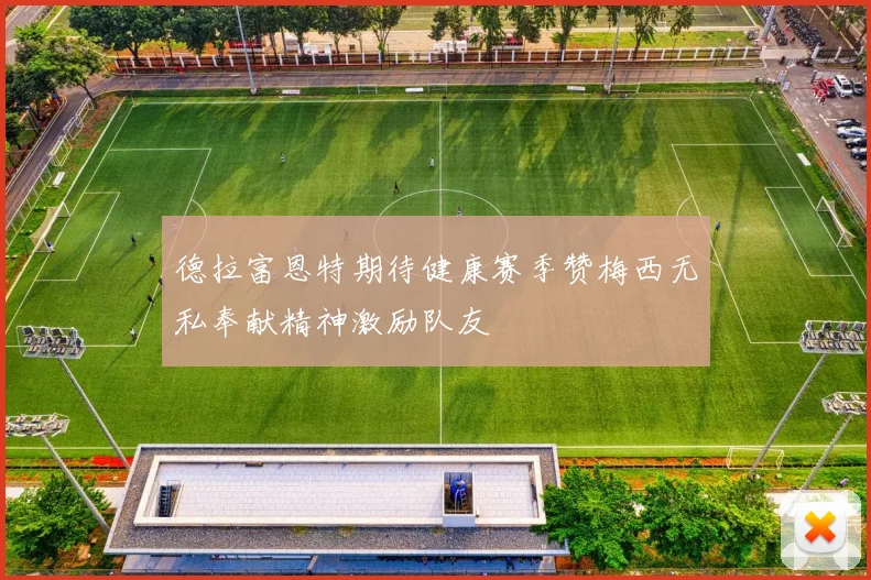 德拉富恩特期待健康赛季赞梅西无私奉献精神激励队友
